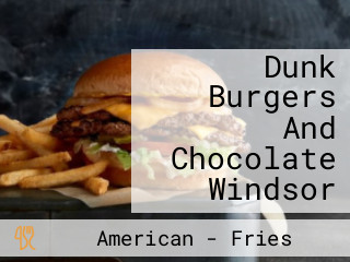 Dunk Burgers And Chocolate Windsor