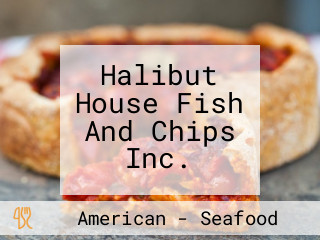 Halibut House Fish And Chips Inc.