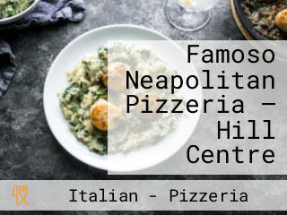Famoso Neapolitan Pizzeria — Hill Centre
