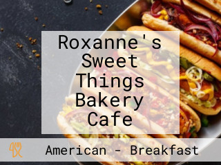 Roxanne's Sweet Things Bakery Cafe