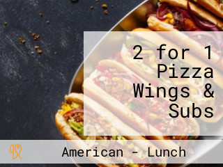 2 for 1 Pizza Wings & Subs