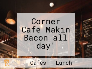 Corner Cafe Makin Bacon all day'