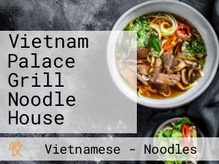 Vietnam Palace Grill Noodle House