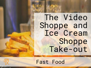 The Video Shoppe and Ice Cream Shoppe Take-out