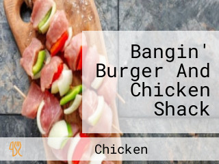 Bangin' Burger And Chicken Shack
