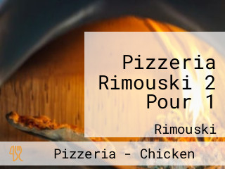 Pizzeria Rimouski 2 Pour 1