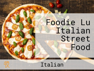 Foodie Lu Italian Street Food