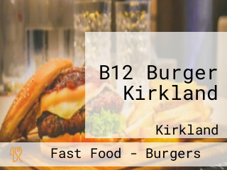 B12 Burger Kirkland