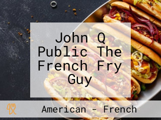 John Q Public The French Fry Guy