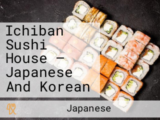 Ichiban Sushi House — Japanese And Korean