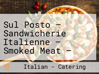 Sul Posto — Sandwicherie Italienne — Smoked Meat — Salads — Catering/traiteur