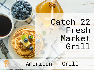 Catch 22 Fresh Market Grill