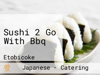 Sushi 2 Go With Bbq