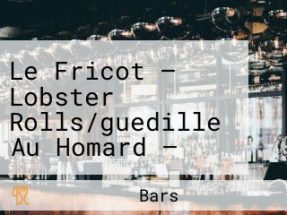 Le Fricot — Lobster Rolls/guedille Au Homard — Seafood/oysters — Takeout — Terrasse