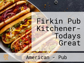 Firkin Pub Kitchener- Todays Great Company Inc