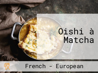Oishi à Matcha