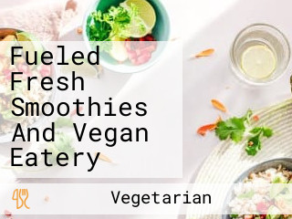 Fueled Fresh Smoothies And Vegan Eatery