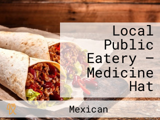Local Public Eatery — Medicine Hat