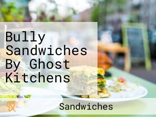 Bully Sandwiches By Ghost Kitchens