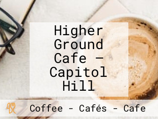 Higher Ground Cafe — Capitol Hill