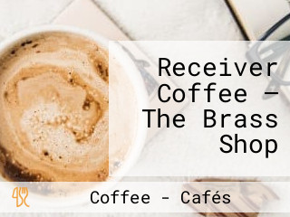 Receiver Coffee — The Brass Shop