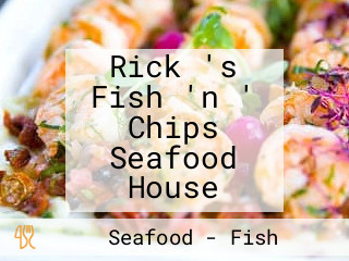 Rick 's Fish 'n ' Chips Seafood House