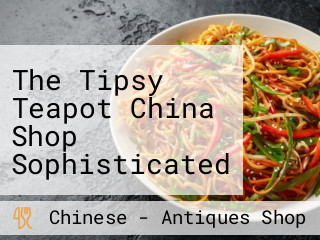 The Tipsy Teapot China Shop Sophisticated China With A Touch Of Whimsy